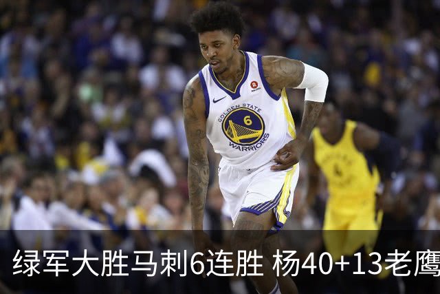 绿军大胜马刺6连胜 杨40+13老鹰克奇才止4连败
